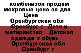 комбенизон продам мохровые цена за два › Цена ­ 500 - Оренбургская обл., Оренбург г. Дети и материнство » Детская одежда и обувь   . Оренбургская обл.,Оренбург г.